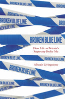 Broken Blue Line : How Life as Britain's Supercop Broke Me-9781472144768
