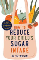 How to Reduce Your Child's Sugar Intake : A Quick and Easy Guide to Improving Your Family's Health-9781472144898