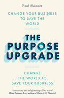 The Purpose Upgrade : Change Your Business to Save the World. Change the World to Save Your Business-9781472145185