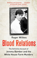 Blood Relations : The Definitive Account of Jeremy Bamber and the White House Farm Murders-9781472145208