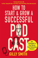 How to Start and Grow a Successful Podcast : Tips, Techniques and True Stories from Podcasting Pioneers-9781472145345