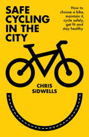 Safe Cycling in the City : How to choose a bike, maintain it, cycle safely, get fit and stay healthy-9781472145819