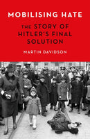 Mobilising Hate : The Story of Hitler's Final Solution-9781472146427