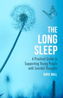 The Long Sleep : A Practical Guide to Supporting Young People with Suicidal Thoughts-9781472147301