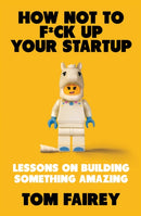 How Not to Mess Up Your Startup : Lessons on Building Something Amazing-9781472147523