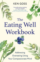 The Eating Well Workbook : Addressing Overeating Using Your Compassionate Mind-9781472147608