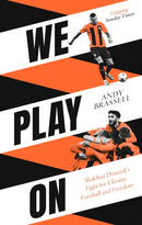 We Play On : Shakhtar Donetsk's Fight for Ukraine, Football and Freedom-9781472148087