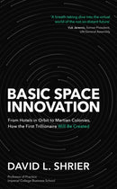 Basic Space Innovation : From Hotels in Orbit to Martian Colonies, How the First Trillionaire Will Be Created-9781472148162