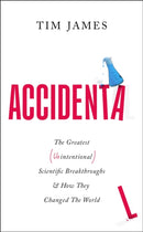 Accidental : The Greatest (Unintentional) Science Breakthroughs and How They Changed The World-9781472148407