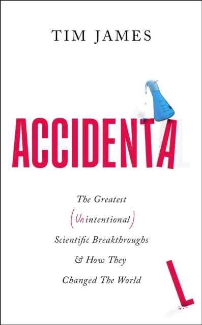 Accidental : The Greatest (Unintentional) Science Breakthroughs and How They Changed The World-9781472148414