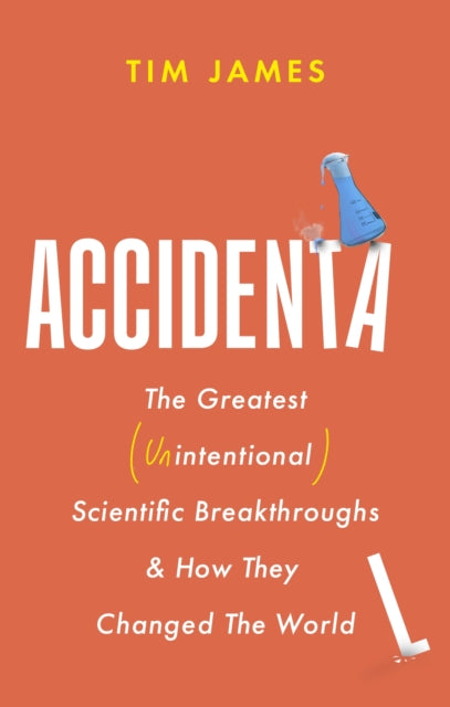 Accidental : The Greatest (Unintentional) Science Breakthroughs and How They Changed The World-9781472148421