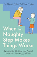 When the Naughty Step Makes Things Worse : Parenting for Children (and Adults) Who Need Something Different-9781472148681