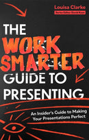 The Work Smarter Guide to Presenting : An Insider's Guide to Making Your Presentations Perfect-9781472148834