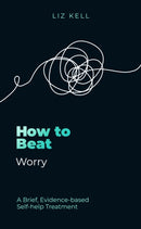 How to Beat Worry : A brief, evidence-based self-help treatment-9781472149152