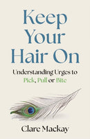 Keep Your Hair On : Understanding Urges to Pick, Pull or Bite-9781472149930