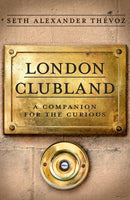 London Clubland : A Companion for the Curious-9781472149992