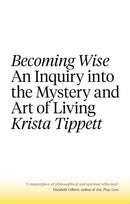 Becoming Wise : An Inquiry into the Mystery and the Art of Living-9781472152206