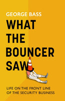 What the Bouncer Saw : Life on the front line of the security business-9781472159427