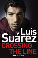 Luis Suarez: Crossing the Line - My Story-9781472224279