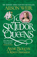 Six Tudor Queens: Anne Boleyn, A King''s Obsession