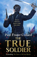 The True Soldier (Jack Lark, Book 6) : American Civil War, Battle of Bull Run, 1861-9781472239068