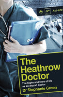 The Heathrow Doctor : The Highs and Lows of Life as a Doctor at Heathrow Airport-9781472256942