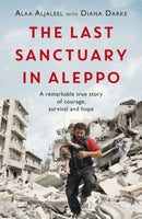 The Last Sanctuary in Aleppo : A remarkable true story of courage, hope and survival-9781472260581