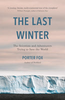 The Last Winter : The Scientists and Adventurers Trying to Save the World-9781472270900