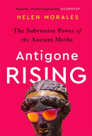 Antigone Rising : The Subversive Power of the Ancient Myths-9781472273642