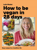 How to Be Vegan in 28 Days : Easy recipes for a healthier life-9781472278562