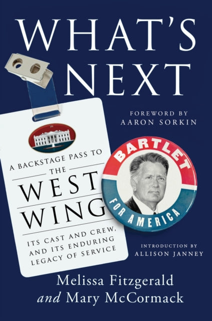 What's Next : A Backstage Pass to The West Wing, Its Cast and Crew, and Its Enduring Legacy of Service-9781472281685