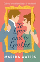 To Love and to Loathe : An effervescent, charming and swoonworthy Regency-era romp-9781472283870