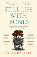 Still Life with Bones: A forensic quest for justice among Latin America's mass graves : CHOSEN AS ONE OF THE BEST BOOKS OF 2023 BY FT READERS AND THE NEW YORKER-9781472295798