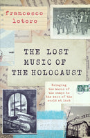The Lost Music of the Holocaust : Bringing the music of the camps to the ears of the world at last-9781472297822