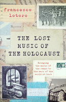 Lost Music of the Holocaust : The Story of Recovering the Music Created in the Camps-9781472297839