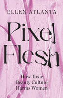 Pixel Flesh : How Toxic Beauty Culture Harms Women-9781472298775
