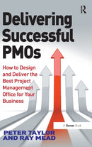 Delivering Successful PMOs : How to Design and Deliver the Best Project Management Office for your Business-9781472413796