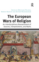 The European Wars of Religion : An Interdisciplinary Reassessment of Sources, Interpretations, and Myths-9781472427113