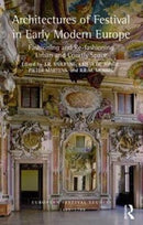 Architectures of Festival in Early Modern Europe : Fashioning and Re-fashioning Urban and Courtly Space-9781472432001