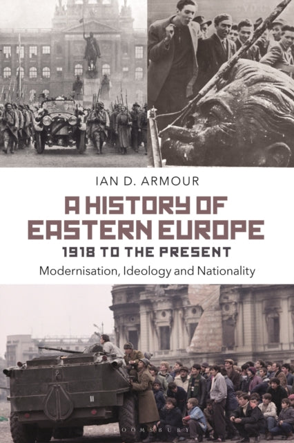 A History of Eastern Europe 1918 to the Present : Modernisation, Ideology and Nationality-9781472508614