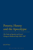 Poverty, Heresy, and the Apocalypse : The Order of Apostles and Social Change in Medieval Italy 1260-1307-9781472528919