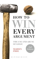 How to Win Every Argument : The Use and Abuse of Logic-9781472529121