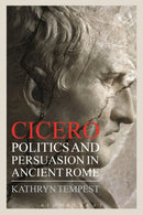 Cicero : Politics and Persuasion in Ancient Rome-9781472530561