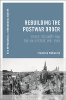 Rebuilding the Postwar Order : Peace, Security and the UN-System-9781472533159