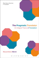 The Pragmatic Translator : An Integral Theory of Translation-9781472575852