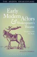 Early Modern Actors and Shakespeare's Theatre : Thinking with the Body-9781472576026