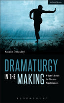 Dramaturgy in the Making : A User's Guide for Theatre Practitioners-9781472576750
