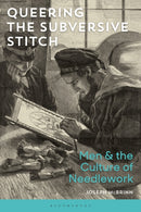 Queering the Subversive Stitch : Men and the Culture of Needlework-9781472578044