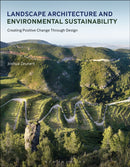 Landscape Architecture and Environmental Sustainability : Creating Positive Change Through Design-9781472590626