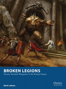 Broken Legions : Fantasy Skirmish Wargames in the Roman Empire-9781472815132